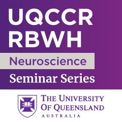 UQCCR RBWH Neuroscience Seminar Series